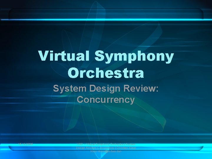 Virtual Symphony Orchestra System Design Review: Concurrency 15. 12. 2005 VSO – Virtual Symphony