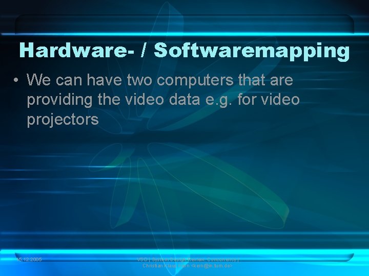Hardware- / Softwaremapping • We can have two computers that are providing the video
