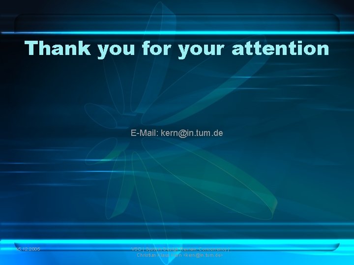 Thank you for your attention E-Mail: kern@in. tum. de 15. 12. 2005 VSO |