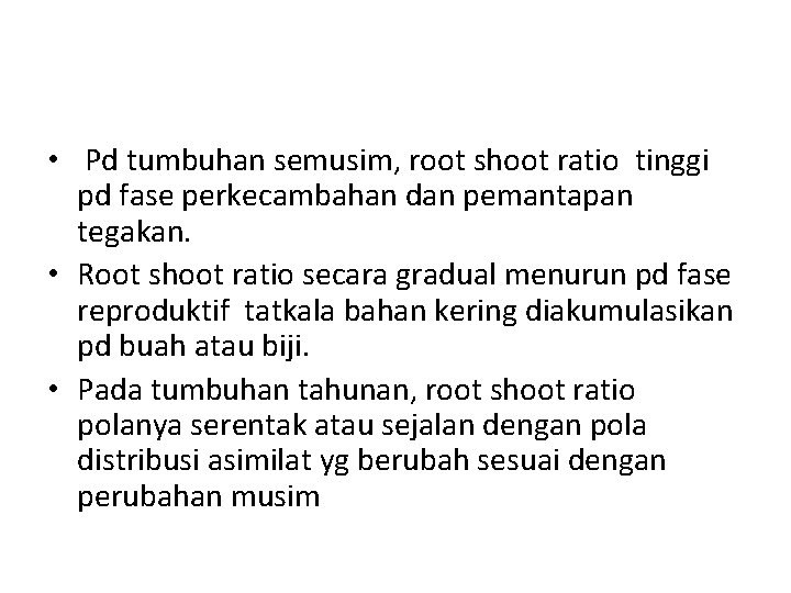  • Pd tumbuhan semusim, root shoot ratio tinggi pd fase perkecambahan dan pemantapan