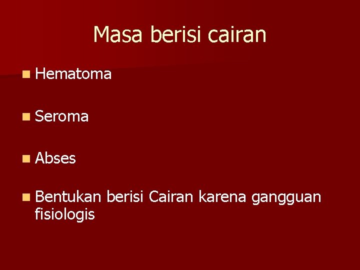 Masa berisi cairan n Hematoma n Seroma n Abses n Bentukan fisiologis berisi Cairan