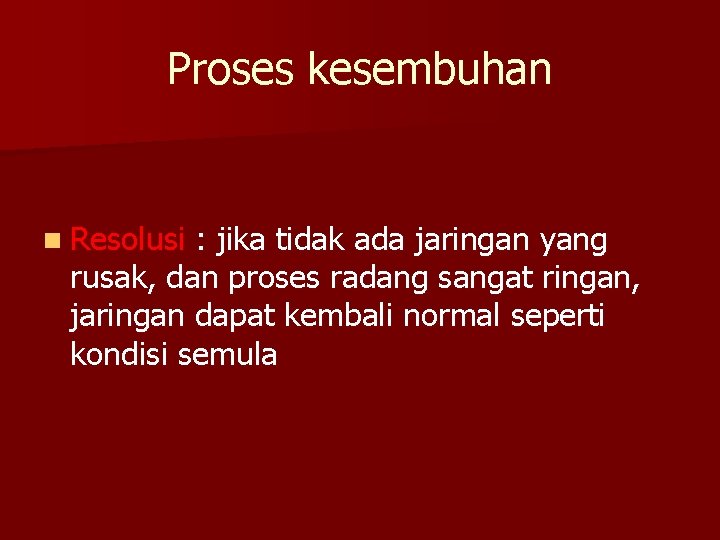 Proses kesembuhan n Resolusi : jika tidak ada jaringan yang rusak, dan proses radang