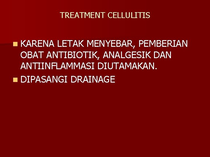 TREATMENT CELLULITIS n KARENA LETAK MENYEBAR, PEMBERIAN OBAT ANTIBIOTIK, ANALGESIK DAN ANTIINFLAMMASI DIUTAMAKAN. n