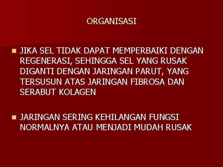 ORGANISASI n JIKA SEL TIDAK DAPAT MEMPERBAIKI DENGAN REGENERASI, SEHINGGA SEL YANG RUSAK DIGANTI