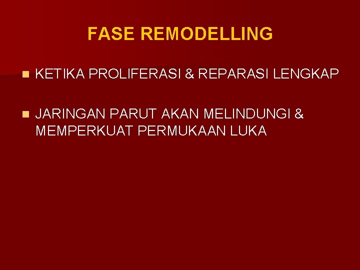 FASE REMODELLING n KETIKA PROLIFERASI & REPARASI LENGKAP n JARINGAN PARUT AKAN MELINDUNGI &