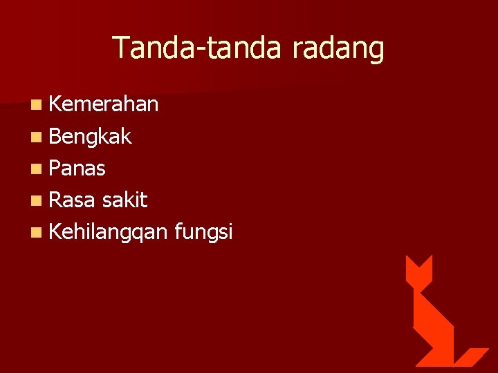 Tanda-tanda radang n Kemerahan n Bengkak n Panas n Rasa sakit n Kehilangqan fungsi