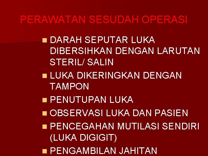 PERAWATAN SESUDAH OPERASI n DARAH SEPUTAR LUKA DIBERSIHKAN DENGAN LARUTAN STERIL/ SALIN n LUKA