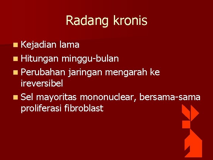 Radang kronis n Kejadian lama n Hitungan minggu-bulan n Perubahan jaringan mengarah ke ireversibel