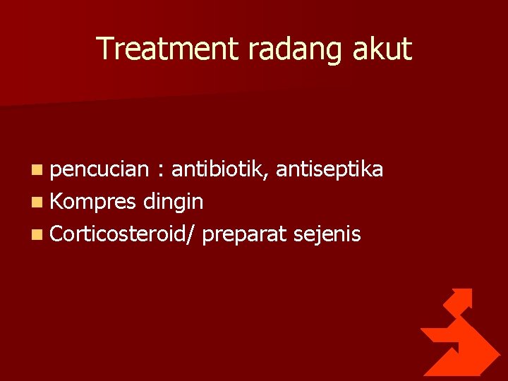 Treatment radang akut n pencucian : antibiotik, antiseptika n Kompres dingin n Corticosteroid/ preparat