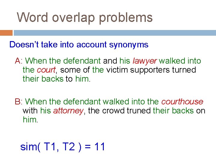 Word overlap problems Doesn’t take into account synonyms A: When the defendant and his