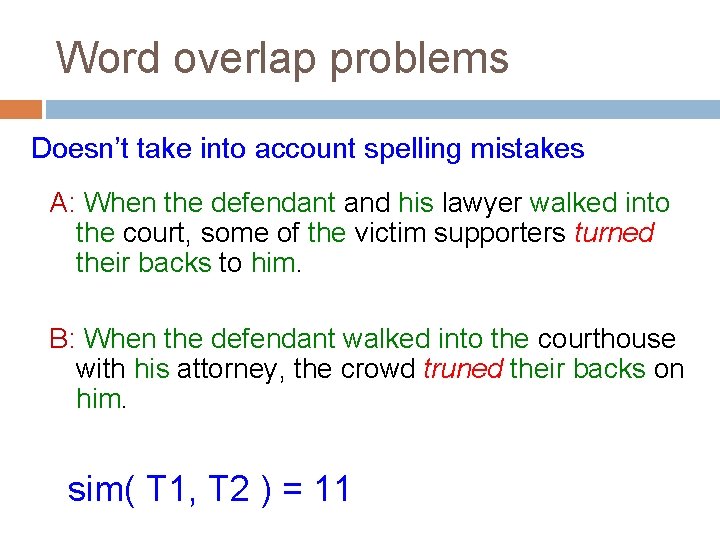 Word overlap problems Doesn’t take into account spelling mistakes A: When the defendant and