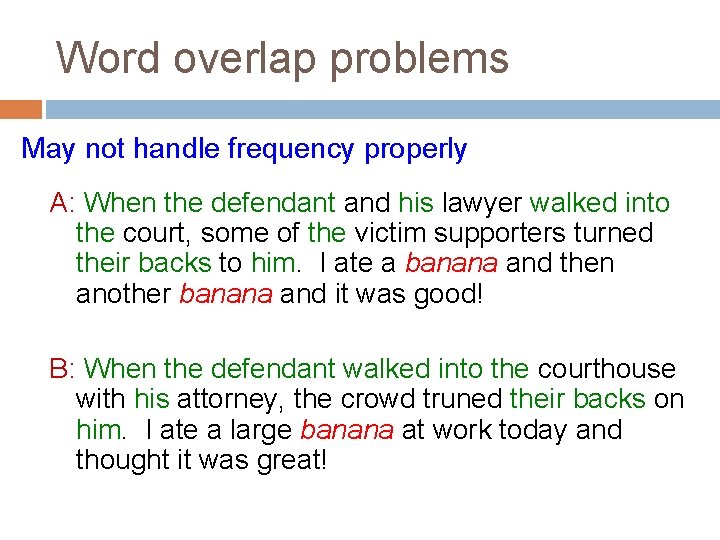 Word overlap problems May not handle frequency properly A: When the defendant and his