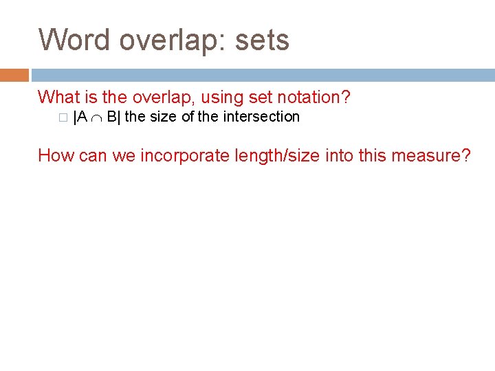 Word overlap: sets What is the overlap, using set notation? � |A B| the