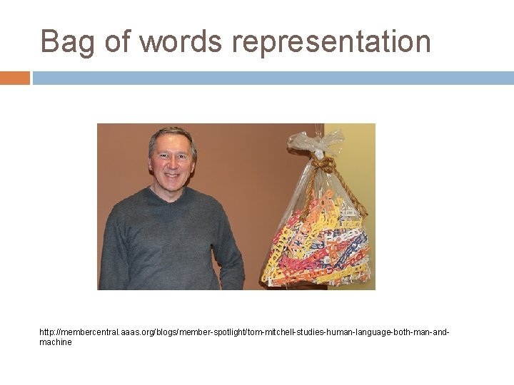 Bag of words representation http: //membercentral. aaas. org/blogs/member-spotlight/tom-mitchell-studies-human-language-both-man-andmachine 