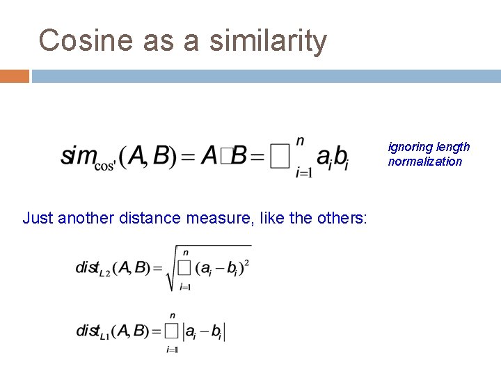 Cosine as a similarity ignoring length normalization Just another distance measure, like the others: