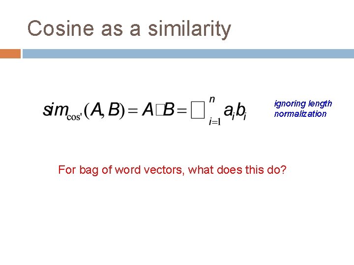 Cosine as a similarity ignoring length normalization For bag of word vectors, what does