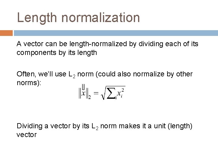 Length normalization A vector can be length-normalized by dividing each of its components by