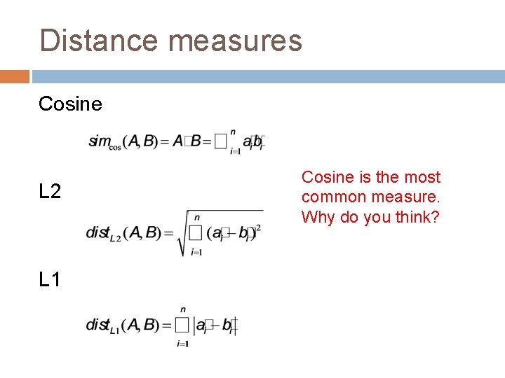 Distance measures Cosine L 2 L 1 Cosine is the most common measure. Why