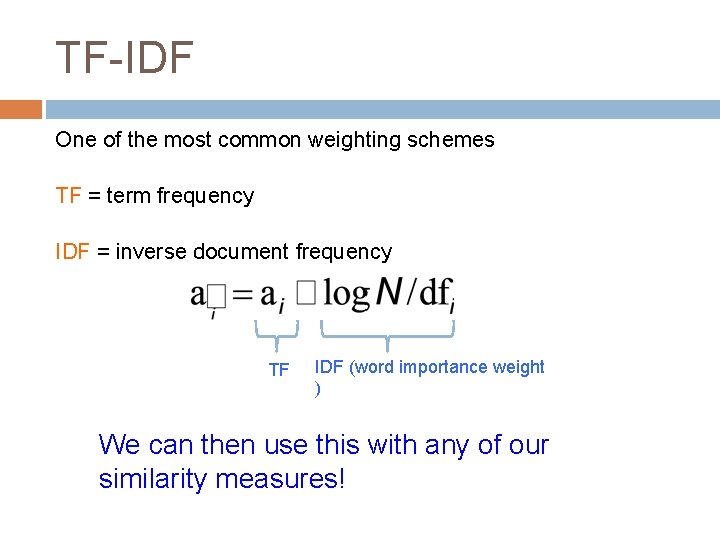 TF-IDF One of the most common weighting schemes TF = term frequency IDF =