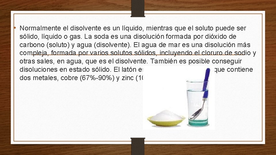  • Normalmente el disolvente es un líquido, mientras que el soluto puede ser