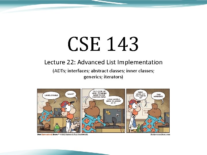 CSE 143 Lecture 22: Advanced List Implementation (ADTs; interfaces; abstract classes; inner classes; generics;