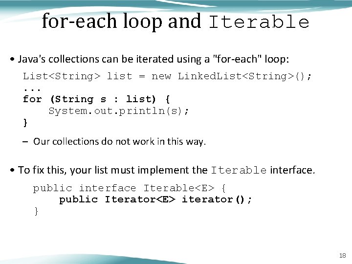 for-each loop and Iterable • Java's collections can be iterated using a "for-each" loop: