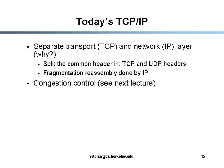 Today’s TCP/IP § Separate transport (TCP) and network (IP) layer (why? ) - Split