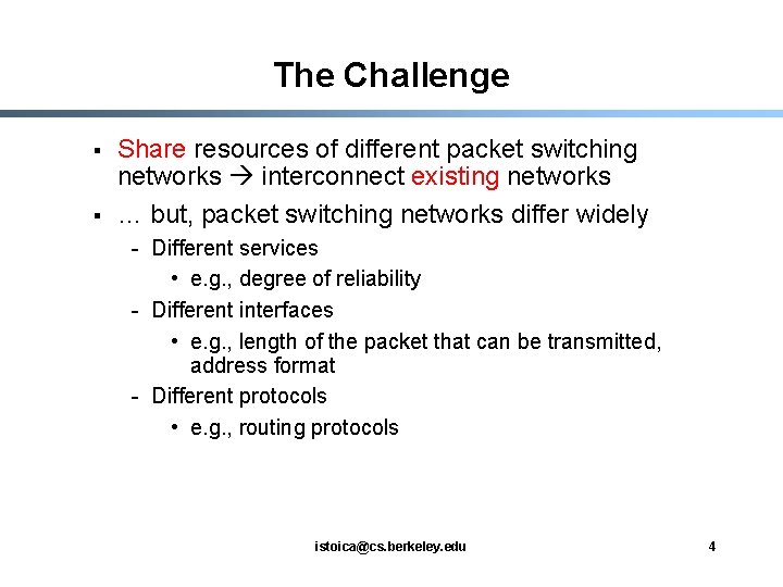 The Challenge § § Share resources of different packet switching networks interconnect existing networks