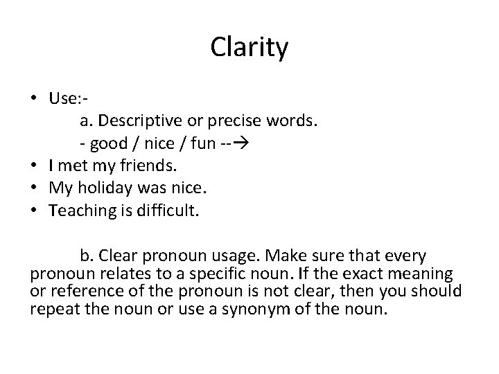 Clarity • Use: a. Descriptive or precise words. - good / nice / fun