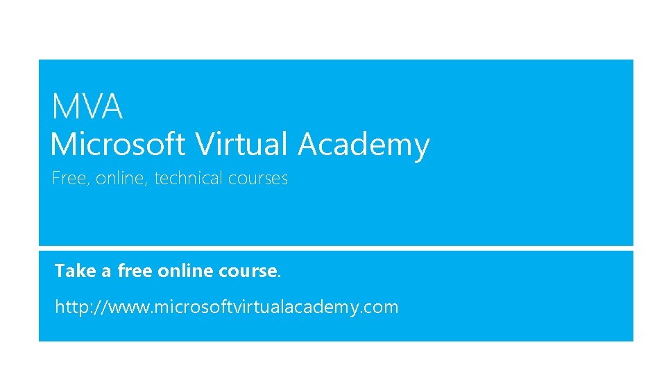 Microsoft Virtual Academy Free, online, technical courses Take a free online course. http: //www.