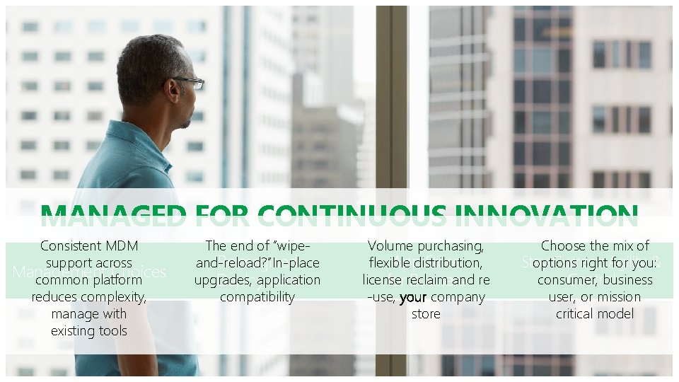 MANAGED FOR CONTINUOUS INNOVATION Consistent MDM support across Management Choices common platform reduces complexity,