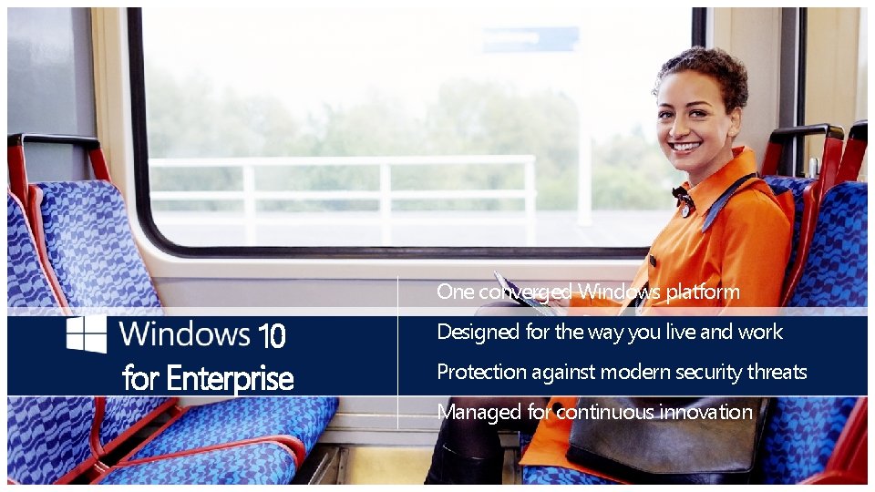 One converged Windows platform 10 for Enterprise Designed for the way you live and