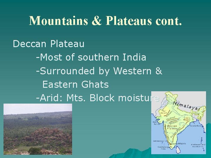 Mountains & Plateaus cont. Deccan Plateau -Most of southern India -Surrounded by Western &