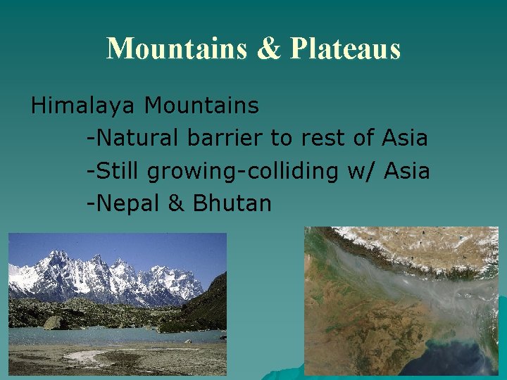 Mountains & Plateaus Himalaya Mountains -Natural barrier to rest of Asia -Still growing-colliding w/