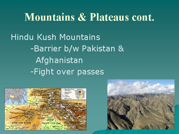 Mountains & Plateaus cont. Hindu Kush Mountains -Barrier b/w Pakistan & Afghanistan -Fight over