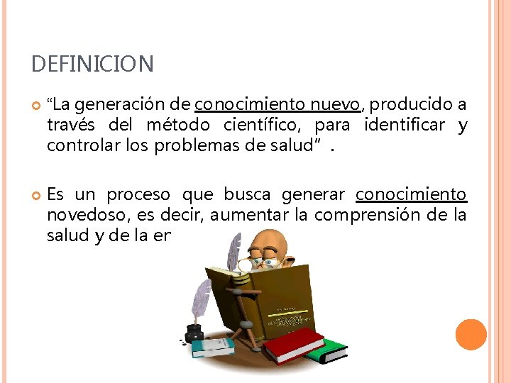 DEFINICION “La generación de conocimiento nuevo, producido a través del método científico, para identificar