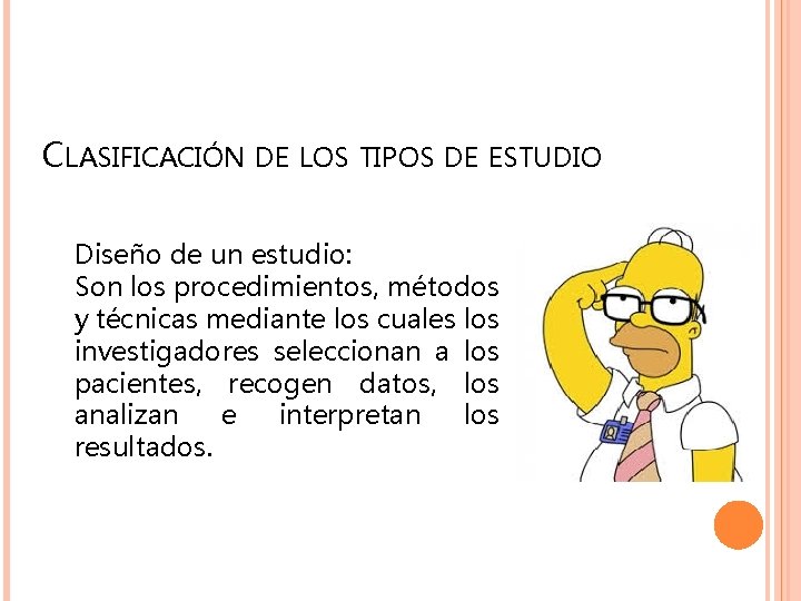 CLASIFICACIÓN DE LOS TIPOS DE ESTUDIO Diseño de un estudio: Son los procedimientos, métodos