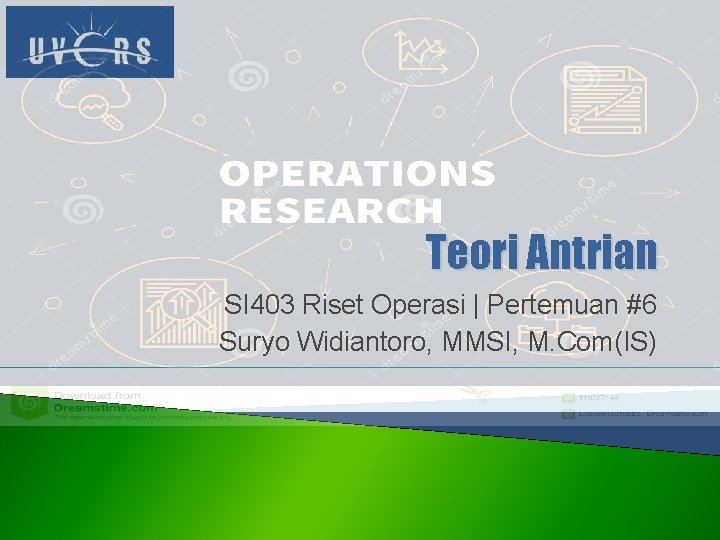 Teori Antrian SI 403 Riset Operasi | Pertemuan #6 Suryo Widiantoro, MMSI, M. Com(IS)