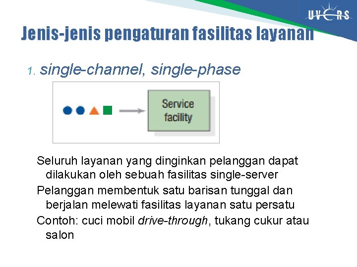 Jenis-jenis pengaturan fasilitas layanan 1. single-channel, single-phase Seluruh layanan yang dinginkan pelanggan dapat dilakukan