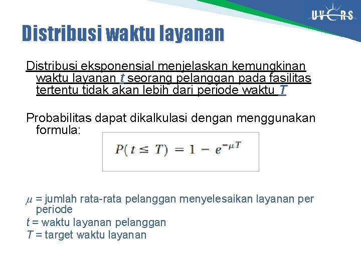 Distribusi waktu layanan Distribusi eksponensial menjelaskan kemungkinan waktu layanan t seorang pelanggan pada fasilitas