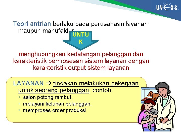 Teori antrian berlaku pada perusahaan layanan maupun manufaktur UNTU K menghubungkan kedatangan pelanggan dan