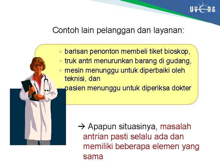 Contoh lain pelanggan dan layanan: ◦ barisan penonton membeli tiket bioskop, ◦ truk antri