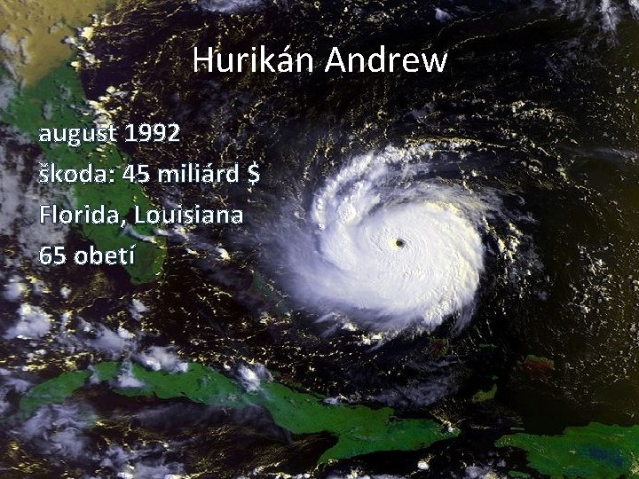 Hurikán Andrew august 1992 škoda: 45 miliárd $ Florida, Louisiana 65 obetí 