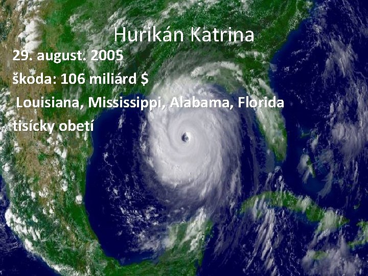 Hurikán Katrina 29. august. 2005 škoda: 106 miliárd $ Louisiana, Mississippi, Alabama, Florida tisícky