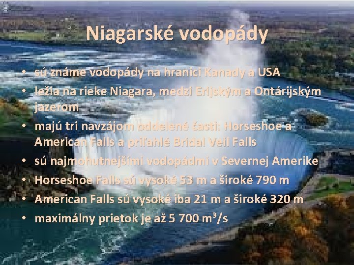 Niagarské vodopády • sú známe vodopády na hranici Kanady a USA • ležia na