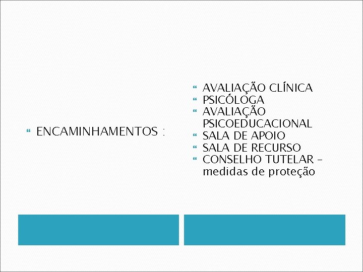  ENCAMINHAMENTOS : AVALIAÇÃO CLÍNICA PSICÓLOGA AVALIAÇÃO PSICOEDUCACIONAL SALA DE APOIO SALA DE RECURSO