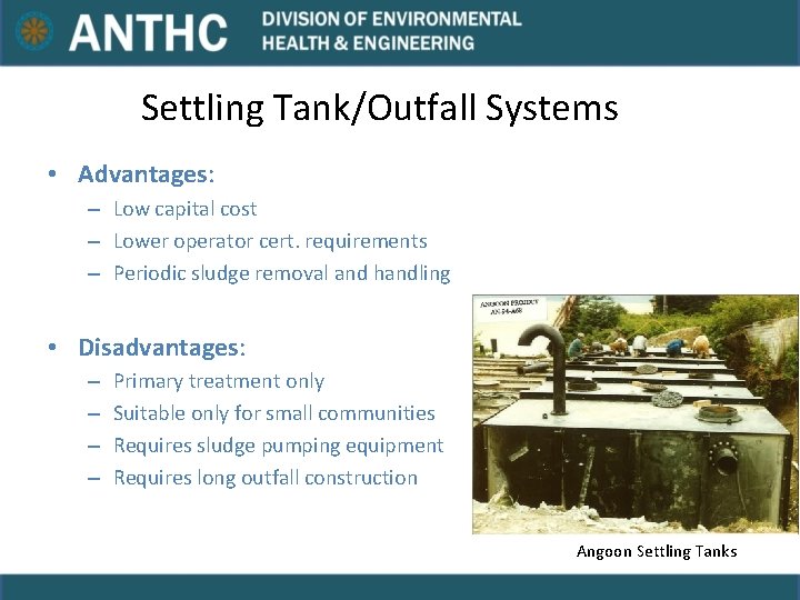 Settling Tank/Outfall Systems • Advantages: – Low capital cost – Lower operator cert. requirements Settling Tank/Outfall Systems • Advantages: – Low capital cost – Lower operator cert. requirements