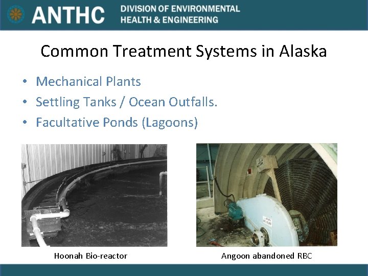 Common Treatment Systems in Alaska • Mechanical Plants • Settling Tanks / Ocean Outfalls. Common Treatment Systems in Alaska • Mechanical Plants • Settling Tanks / Ocean Outfalls.