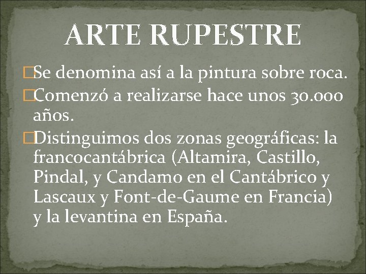 ARTE RUPESTRE �Se denomina así a la pintura sobre roca. �Comenzó a realizarse hace