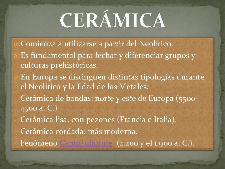 CERÁMICA Comienza a utilizarse a partir del Neolítico. Es fundamental para fechar y diferenciar